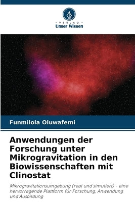 Anwendungen der Forschung unter Mikrogravitation in den Biowissenschaften mit Clinostat by Oluwafemi, Funmilola