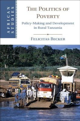 The Politics of Poverty: Policy-Making and Development in Rural Tanzania by Becker, Felicitas