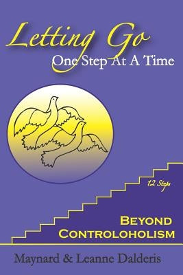 Letting Go One Step At A Time: Beyond Controloholism by Dalderis, Leanne