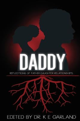Daddy: Reflections of Father-Daughter Relationships by Garland, K. E.