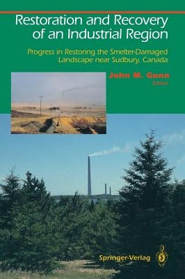 Restoration and Recovery of an Industrial Region: Progress in Restoring the Smelter-Damaged Landscape Near Sudbury, Canada by Gunn, John M.