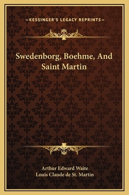 Swedenborg, Boehme, and Saint Martin by Waite, Arthur Edward