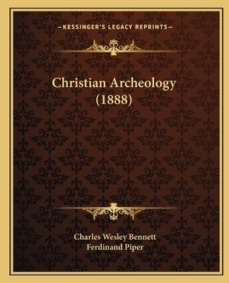 Christian Archeology (1888) by Bennett, Charles Wesley
