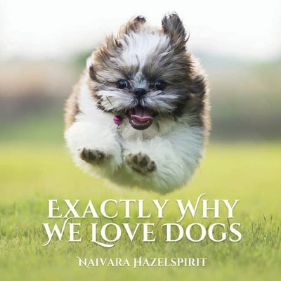 Exactly Why We Love Dogs by Hazelspirit, Naivara