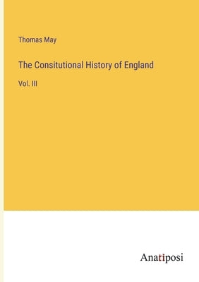 The Consitutional History of England: Vol. III by May, Thomas