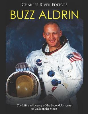 Buzz Aldrin: The Life and Legacy of the Second Astronaut to Walk on the Moon by Charles River Editors