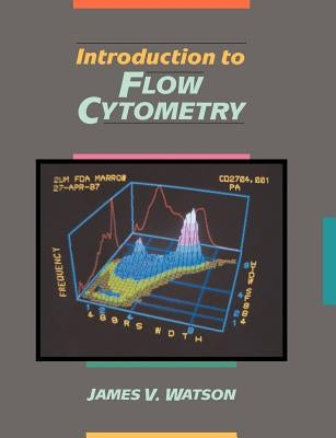 Introduction to Flow Cytometry by Watson, James V.