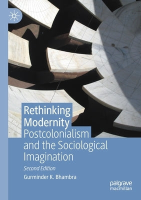Rethinking Modernity: Postcolonialism and the Sociological Imagination by Bhambra, Gurminder K.
