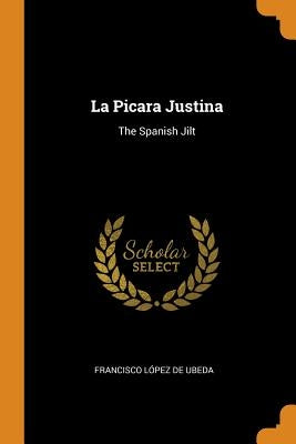La Picara Justina: The Spanish Jilt by Francisco López de Ubeda