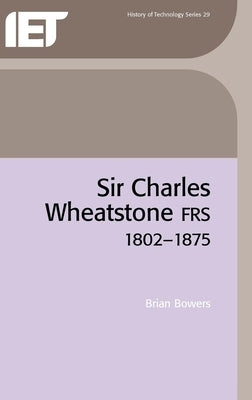Sir Charles Wheatstone Frs, 1802-1875 by Bowers, Brian