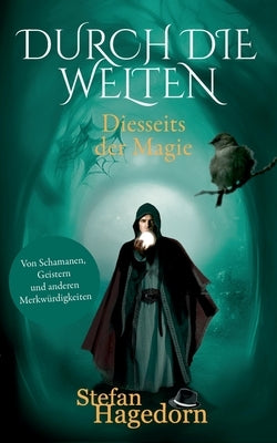 Durch die Welten: Von Schamanen, Geistern und anderen Merkwürdigkeiten by Hagedorn, Stefan