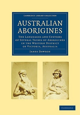 Australian Aborigines: The Languages and Customs of Several Tribes of Aborigines in the Western District of Victoria, Australia by Dawson, James