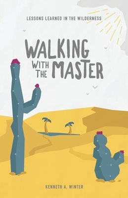 Walking With The Master: Lessons Learned In The Wilderness (Book 4) by Winter, Kenneth