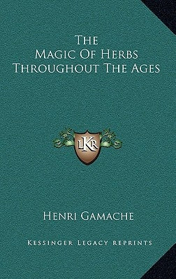 The Magic of Herbs Throughout the Ages by Gamache, Henri