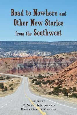Road to Nowhere and Other New Stories from the Southwest by Horton, D. Seth