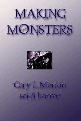 Making Monsters (Sci Fi Horror) by Morton, Gary L.