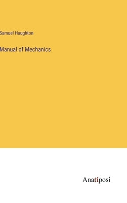Manual of Mechanics by Haughton, Samuel