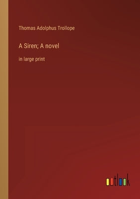 A Siren; A novel: in large print by Trollope, Thomas Adolphus