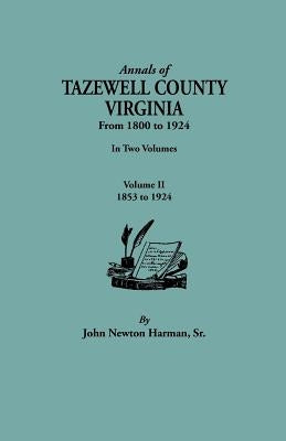 Annals of Tazewell County, Virginia, from 1800 to 1924. in Two Volumes. Volume II, 1853-1924 by Harman, John Newton