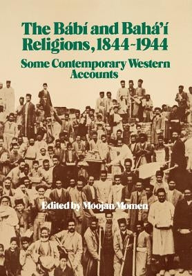 The Bábí and Bahá'í Religions 1844-1944 by Momen, Moojan