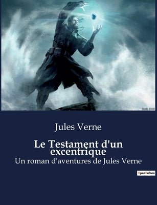 Le Testament d'un excentrique: Un roman d'aventures de Jules Verne (les deux volumes en édition intégrale) by Verne, Jules