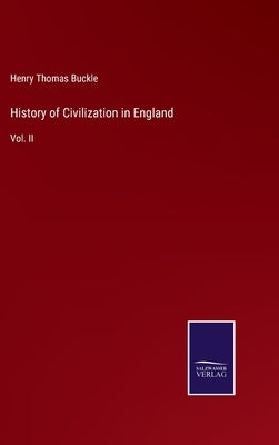 History of Civilization in England: Vol. II by Buckle, Henry Thomas