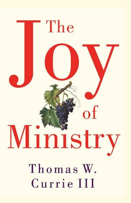 The Joy of Ministry by Currie, Thomas W., III