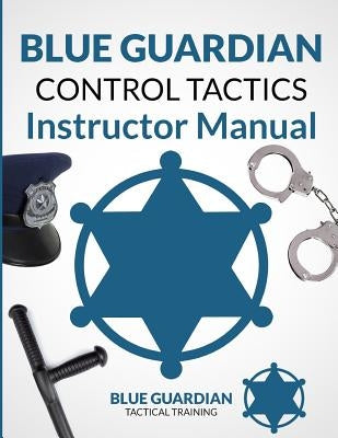Blue Guardian Control Tactics Instructor Manual by Gillis, Tom