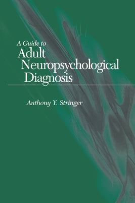 A Guide to Adult Neuropsychological Diagnosis by Stringer, Anthony Y.