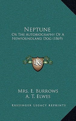 Neptune: Or the Autobiography of a Newfoundland Dog (1869) by Burrows, Mrs E.