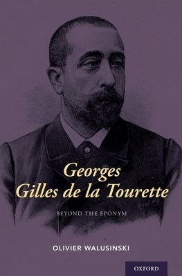 Georges Gilles de la Tourette: Beyond the Eponym by Walusinski, Olivier