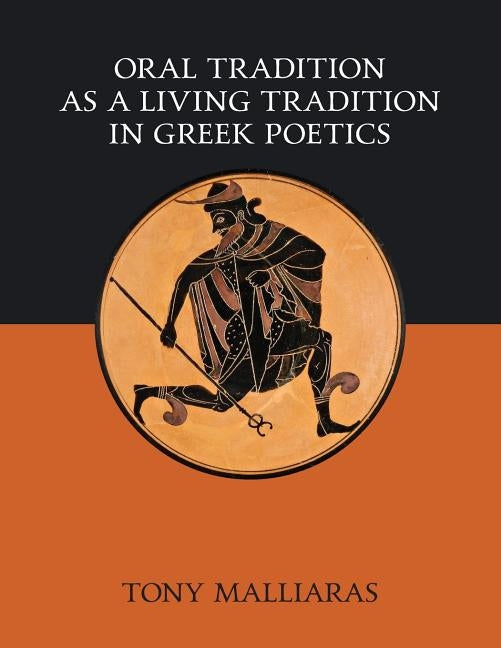 Oral Tradition as a Living Tradition in Greek Poetics by Malliaras, Tony
