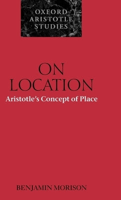 On Location: Aristotle's Concept of Place by Morison, Benjamin