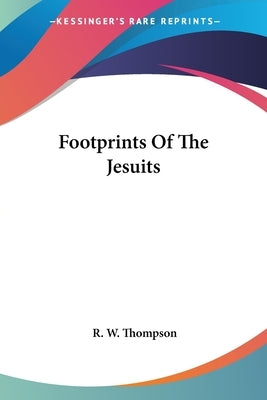 Footprints Of The Jesuits by Thompson, R. W.