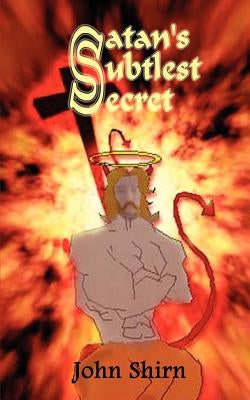 Satan's Subtlest Secret by Shirn, John