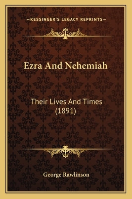 Ezra And Nehemiah: Their Lives And Times (1891) by Rawlinson, George
