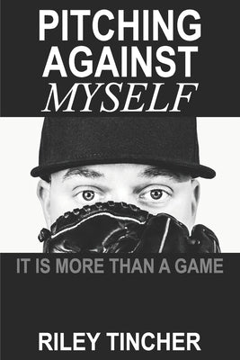 Pitching Against Myself: It Is More Than a Game by Tincher, Riley
