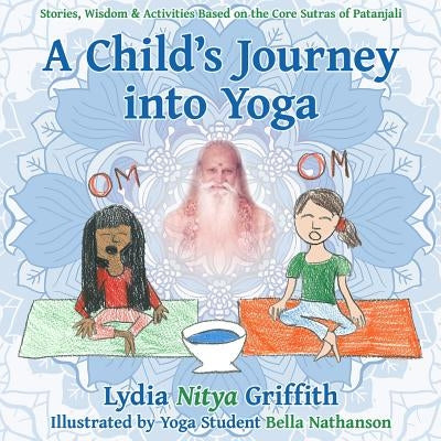 A Child's Journey into Yoga: Based on the Core Yoga Sutras of Patanjali by Wesley, Ian F.