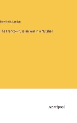 The Franco-Prussian War in a Nutshell by Landon, Melville D.
