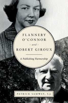 Flannery O'Connor and Robert Giroux: A Publishing Partnership by Samway, Patrick