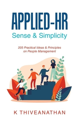 Applied-Hr: Sense & Simplicity: 205 Practical Ideas & Principles on People Management by Thiveanathan, K.