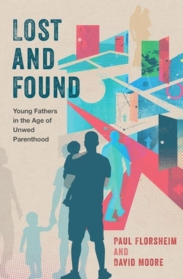 Lost and Found: Young Fathers in the Age of Unwed Parenthood by Florsheim, Paul