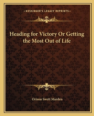 Heading for Victory or Getting the Most Out of Life by Marden, Orison Swett