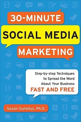 30-Minute Social Media Marketing: Step-By-Step Techniques to Spread the Word about Your Business by Gunelius, Susan