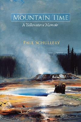 Mountain Time: A Yellowstone Memoir by Schullery, Paul