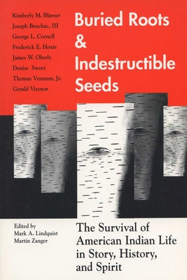 Buried Roots/Indestructible Seeds: The Survival of American Indian Life in Story, by Lindquist, Mark A.