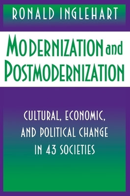 Modernization and Postmodernization: Cultural, Economic, and Political Change in 43 Societies by Inglehart, Ronald