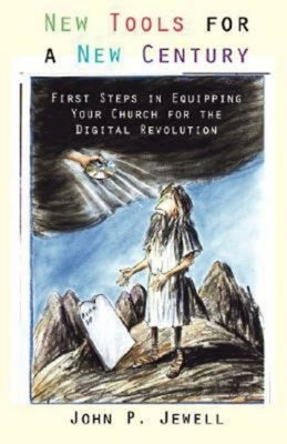 New Tools for a New Century: First Steps in Equipping Your Church for the Digital Revolution by Jewell, John P.