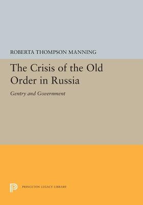 The Crisis of the Old Order in Russia: Gentry and Government by Manning, Roberta Thompson