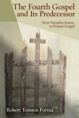 The Fourth Gospel And Its Predecessor by Fortna, Robert Tomson